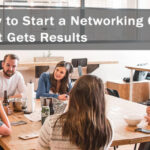 How to Start a Networking Group That Gets Results
