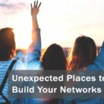 Unexpected Places to Build Your Networks