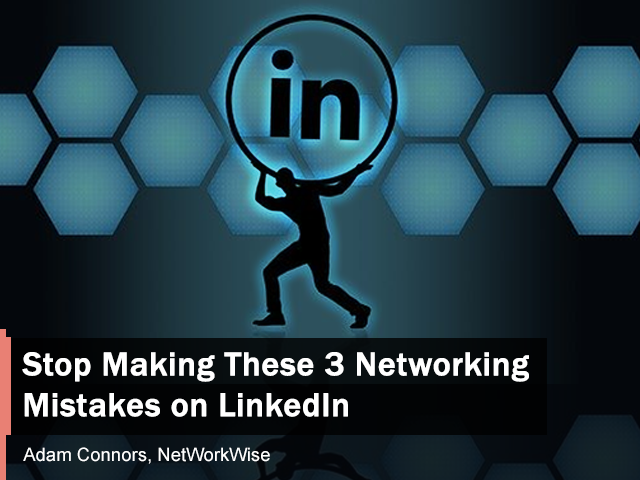 Stop making these 3 networking mistakes on LinkedIn