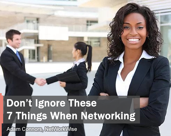 Don’t Ignore These 7 Things When Networking